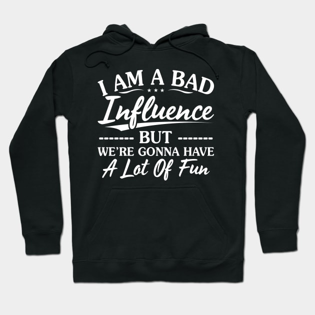 I AM A Bad Influence But We Are - Funny T Shirts Sayings - Funny T Shirts For Women - SarcasticT Shirts Hoodie by Murder By Text